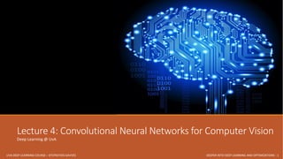 UVA DEEP LEARNING COURSE – EFSTRATIOS GAVVES DEEPER INTO DEEP LEARNING AND OPTIMIZATIONS - 1
Lecture 4: Convolutional Neural Networks for Computer Vision
Deep Learning @ UvA
 