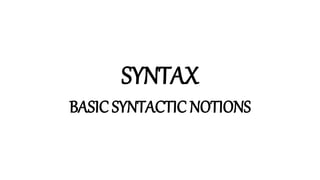 SYNTAX
BASIC SYNTACTIC NOTIONS
 
