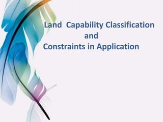 Land Capability Classification
and
Constraints in Application
 