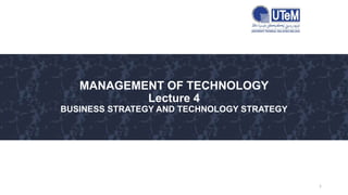 MANAGEMENT OF TECHNOLOGY
Lecture 4
BUSINESS STRATEGY AND TECHNOLOGY STRATEGY
1
 