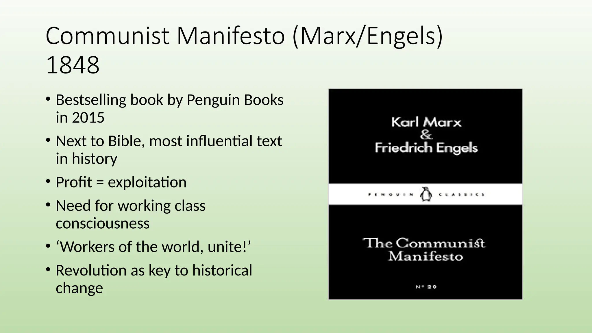 Communist Manifesto (Marx/Engels)
1848
• Bestselling book by Penguin Books
in 2015
• Next to Bible, most influential text
in history
• Profit = exploitation
• Need for working class
consciousness
• ‘Workers of the world, unite!’
• Revolution as key to historical
change
 