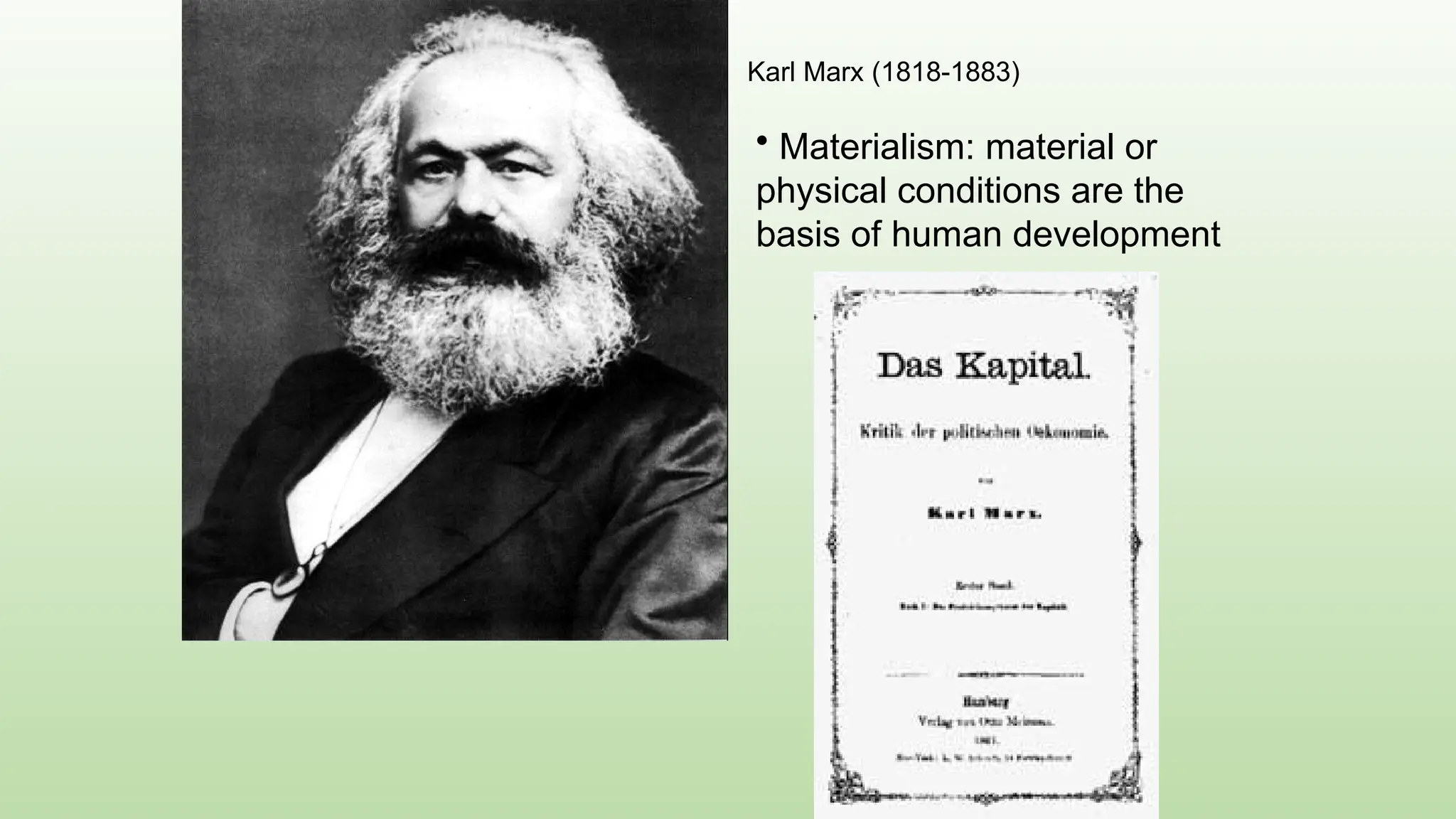 Karl Marx (1818-1883)
• Materialism: material or
physical conditions are the
basis of human development
 