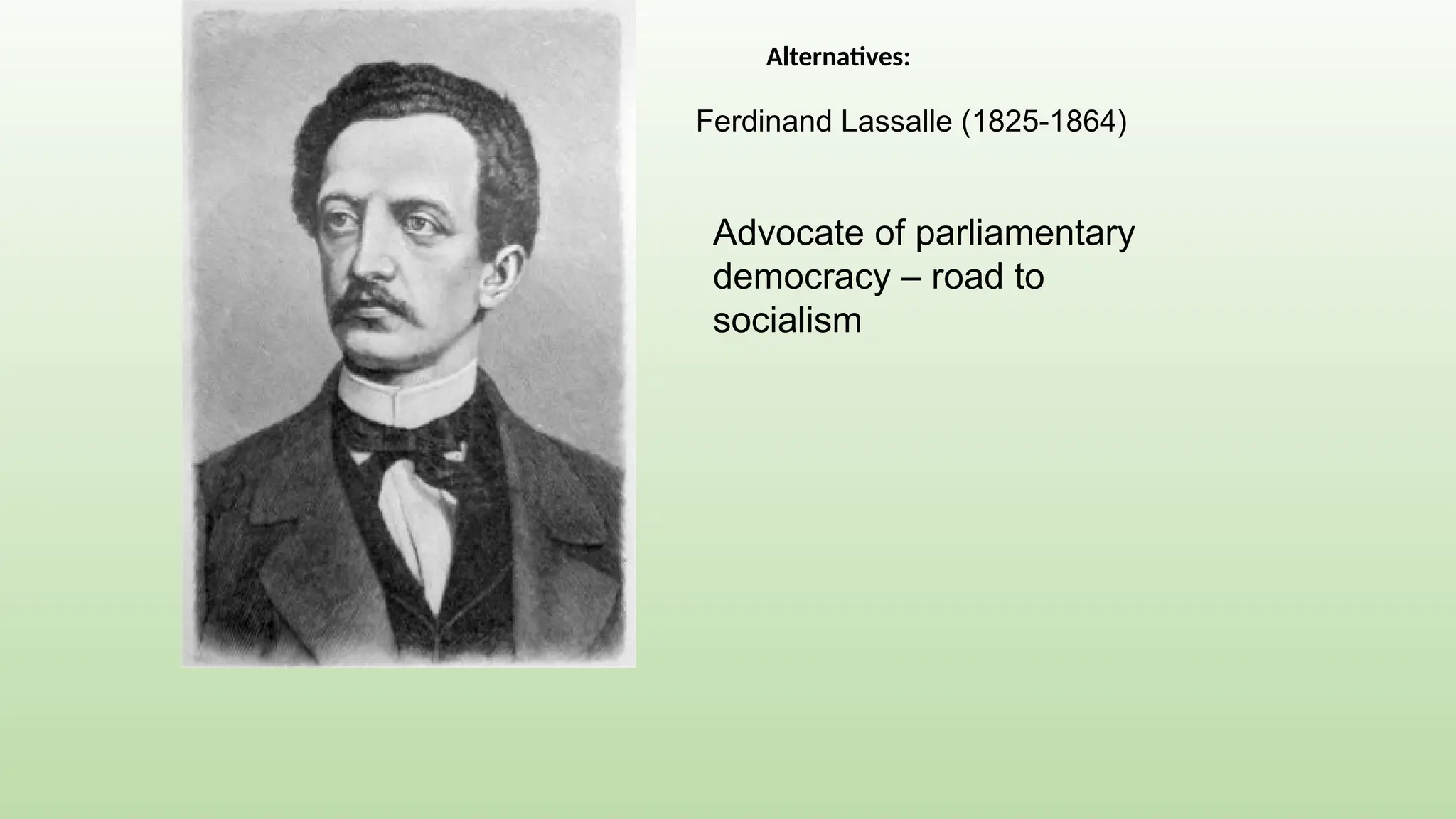 Ferdinand Lassalle (1825-1864)
Advocate of parliamentary
democracy – road to
socialism
Alternatives:
 