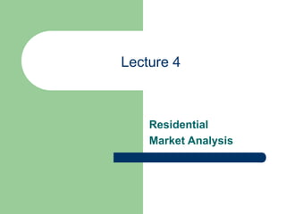 Lecture 4
Residential
Market Analysis
 