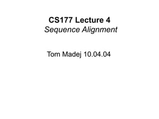 CS177 Lecture 4
Sequence Alignment
Tom Madej 10.04.04
 
