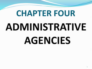 CHAPTER FOUR
ADMINISTRATIVE
AGENCIES
1
 