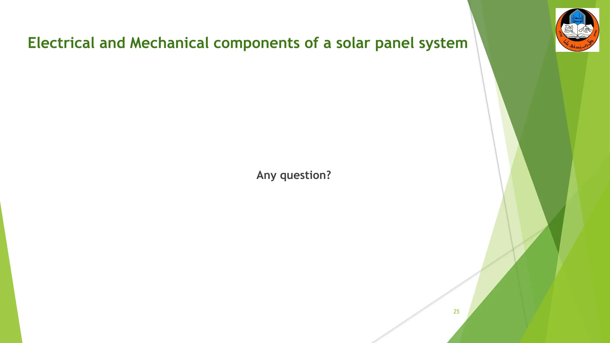 Electrical and Mechanical components of a solar panel system
Any question?
25
 
