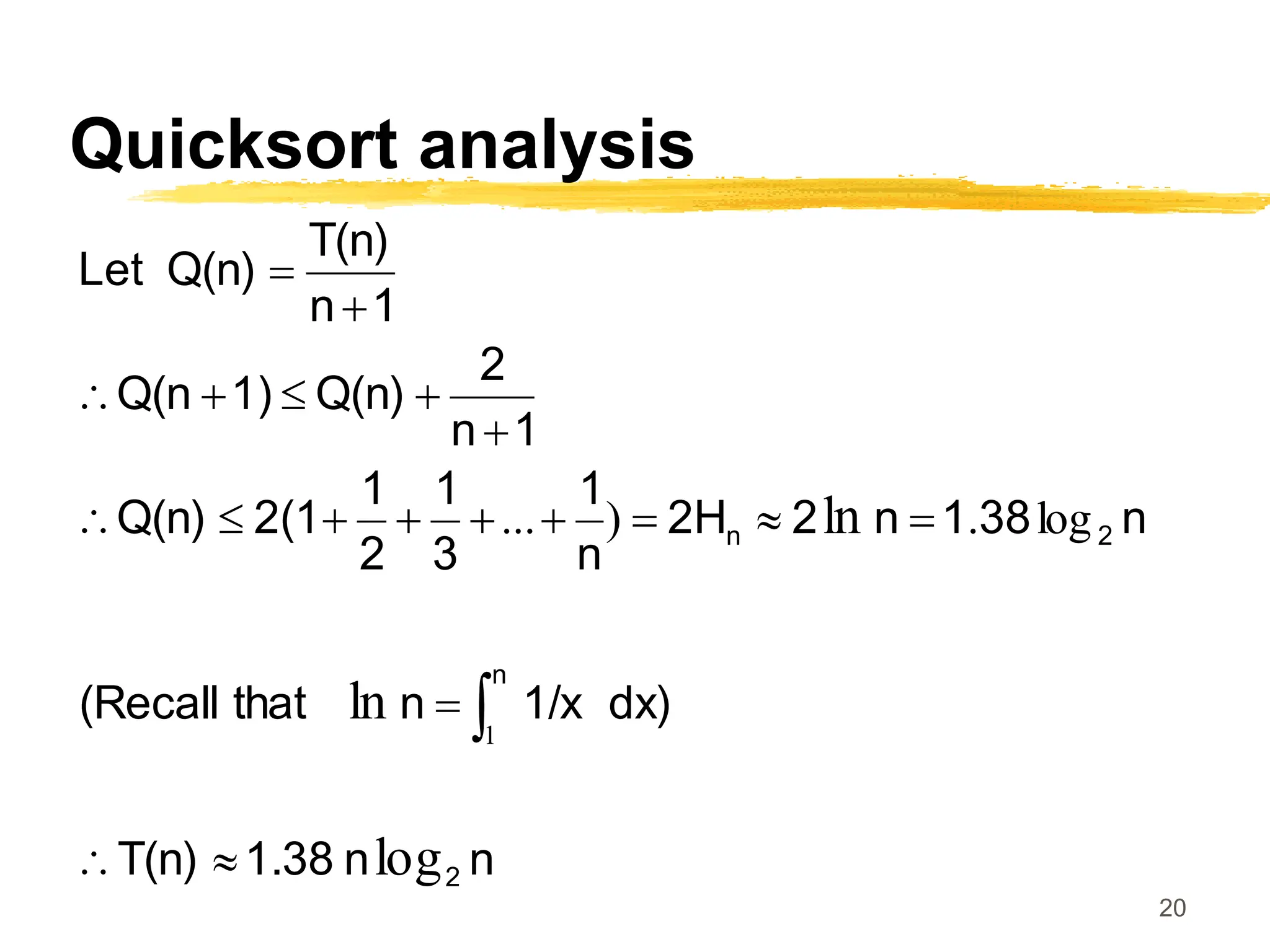 20
Quicksort analysis
n
n
1.38
T(n)
dx)
1/x
n
that
(Recall
n
38
1
n
2
2H
n
1
3
1
2
1
2(1
Q(n)
1
n
2
Q(n)
1)
Q(n
1
n
T(n)
Q(n)
Let
2
n
2
n
log
ln
ln
1
log
.
)
...




















 