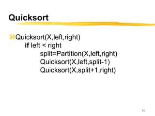 14
Quicksort
Quicksort(X,left,right)
if left < right
split=Partition(X,left,right)
Quicksort(X,left,split-1)
Quicksort(X,split+1,right)
 