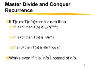 2
Master Divide and Conquer
Recurrence
If T(n)=aT(n/b)+cnk for n>b then
if a>bk then T(n) is
if a<bk then T(n) is Q(nk)
if a=bk then T(n) is Q(nk log n)
Works even if it is n/b instead of n/b.
)
( log a
b
n
Q
 