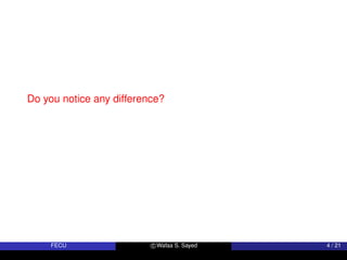 Do you notice any difference?
FECU c Wafaa S. Sayed 4 / 21
 