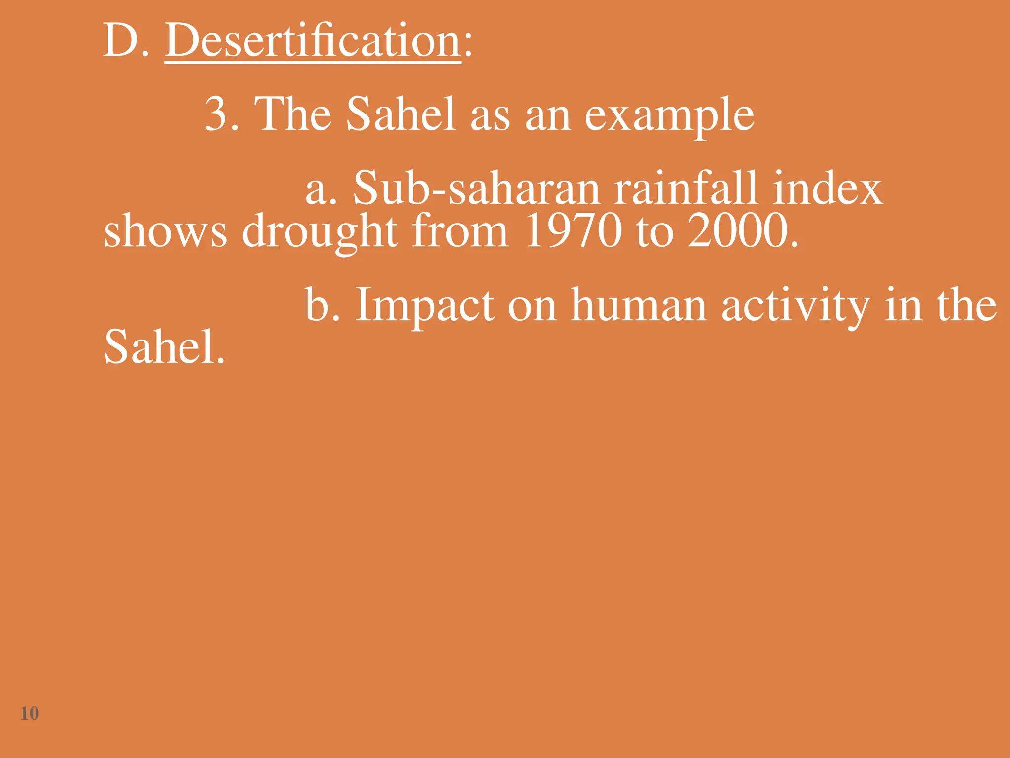 D. Desertification:
3. The Sahel as an example
a. Sub-saharan rainfall index
shows drought from 1970 to 2000.
b. Impact on human activity in the
Sahel.
10
 