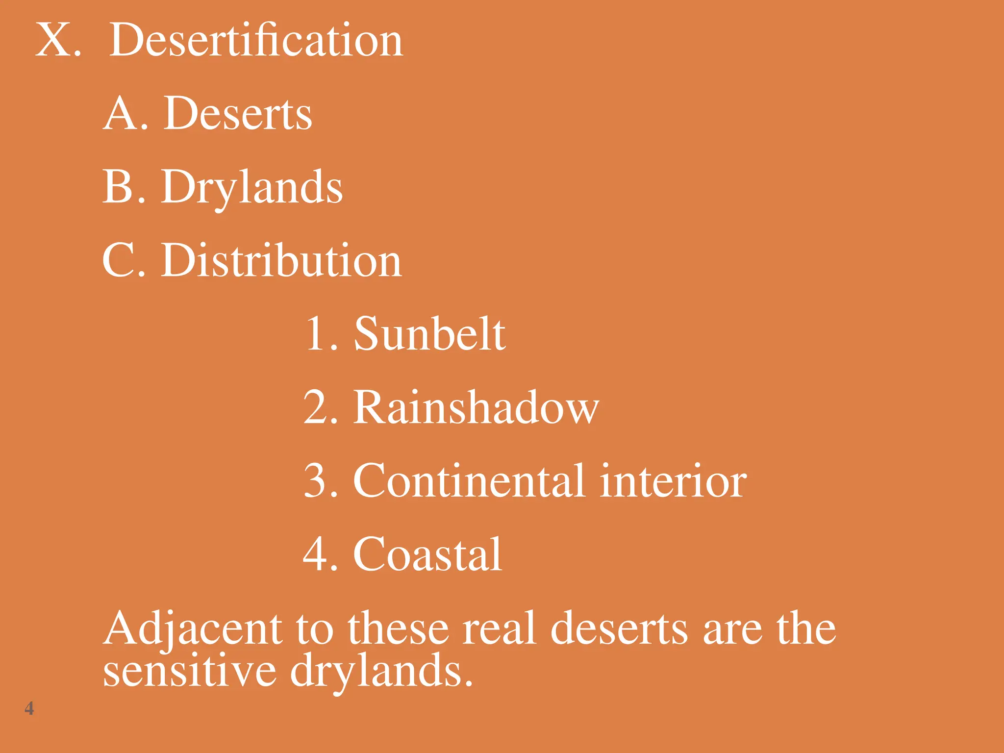 X. Desertification
A. Deserts
B. Drylands
C. Distribution
1. Sunbelt
2. Rainshadow
3. Continental interior
4. Coastal
Adjacent to these real deserts are the
sensitive drylands.
4
 