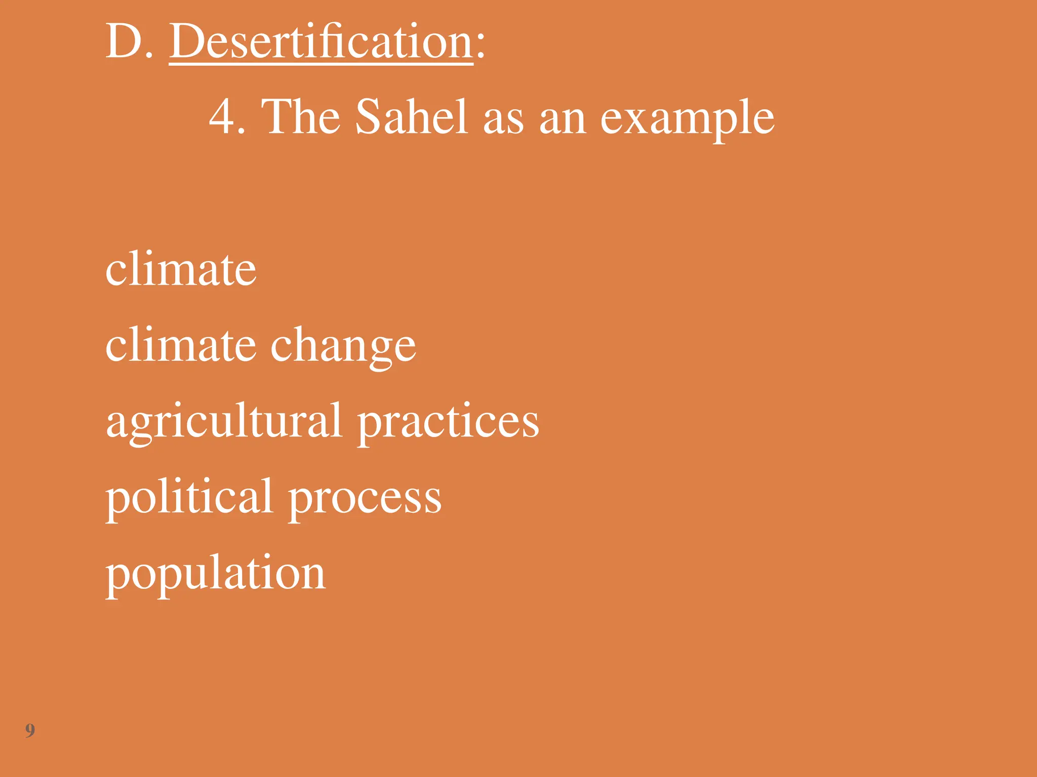 D. Desertification:
4. The Sahel as an example
climate
climate change
agricultural practices
political process
population
9
 
