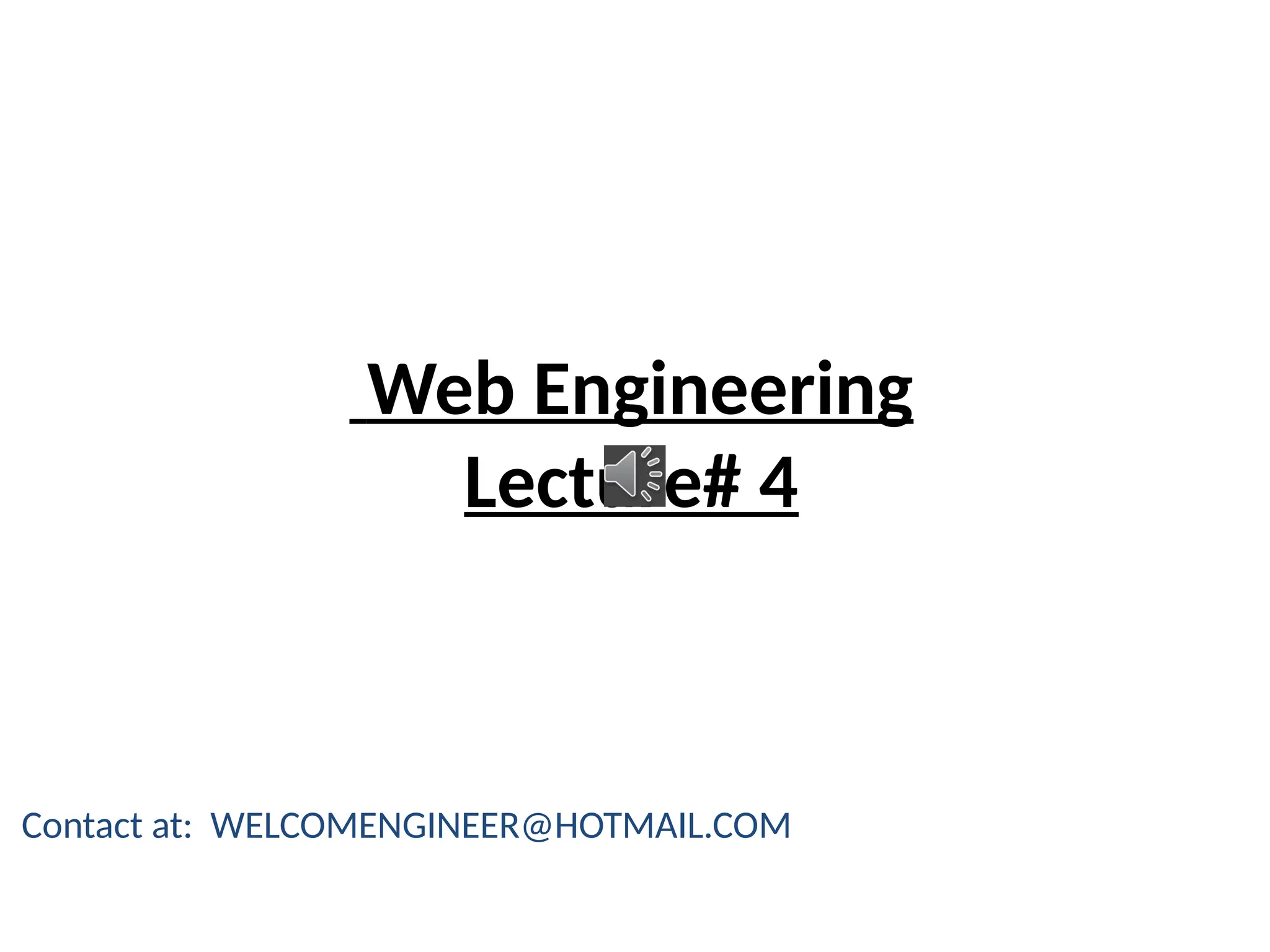 Web Engineering
Lecture# 4
Contact at: WELCOMENGINEER@HOTMAIL.COM
 