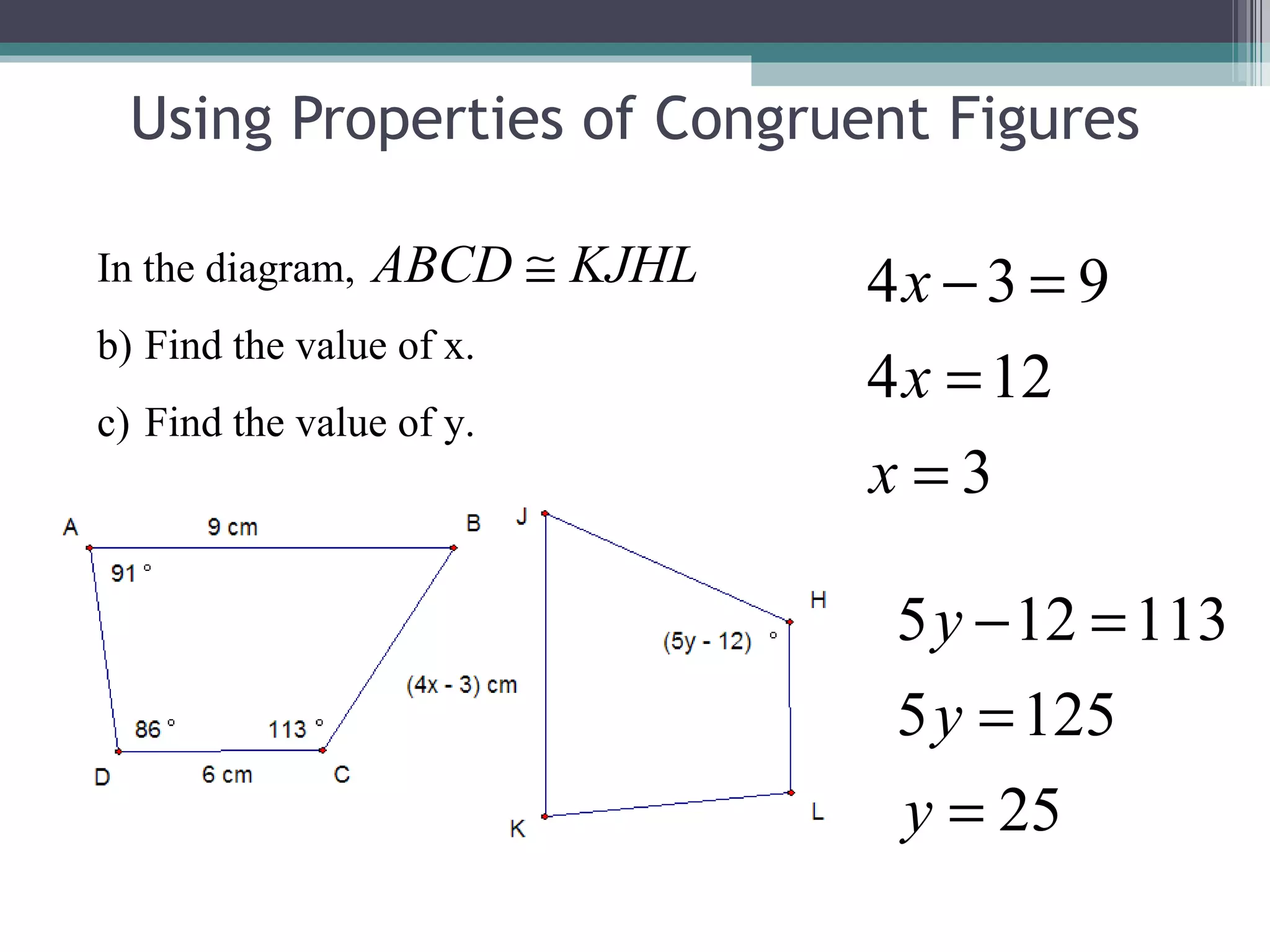 Using Properties of Congruent Figures In the diagram, Find the value of x. Find the value of y. 