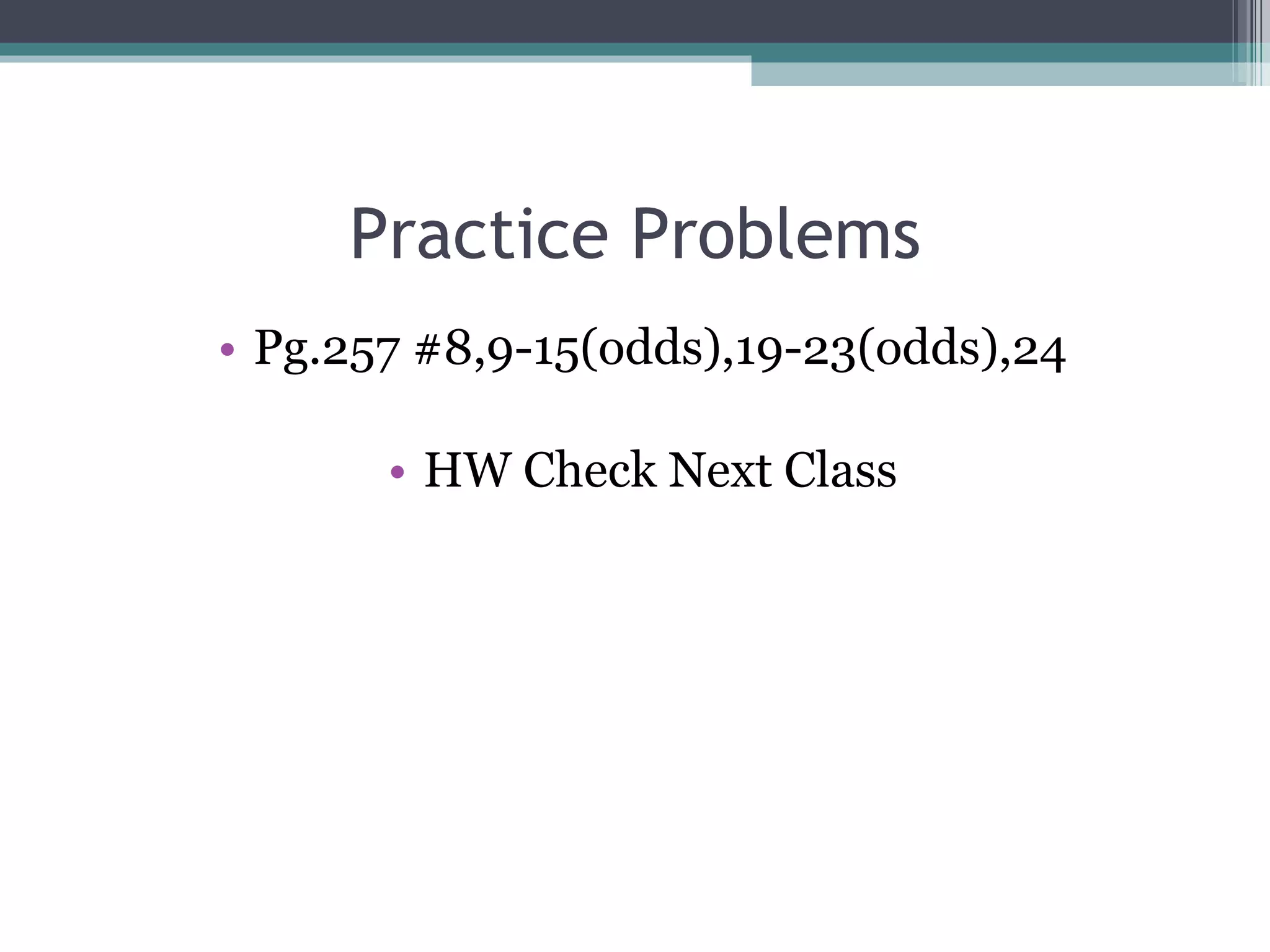 Practice Problems Pg.257 #8,9-15(odds),19-23(odds),24 HW Check Next Class 