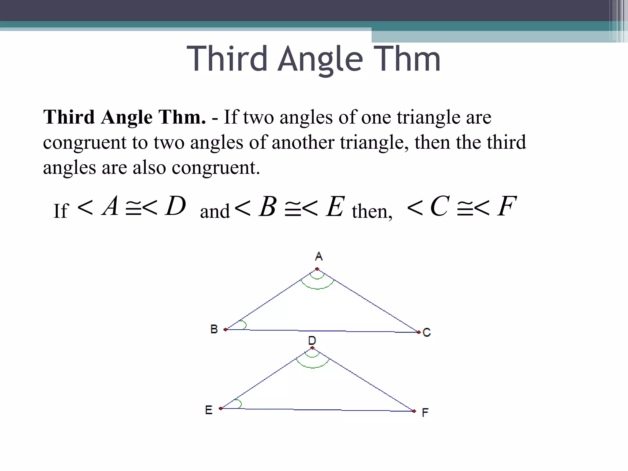 Third Angle Thm Third Angle Thm.  - If two angles of one triangle are congruent to two angles of another triangle, then the third angles are also congruent. If and then, 