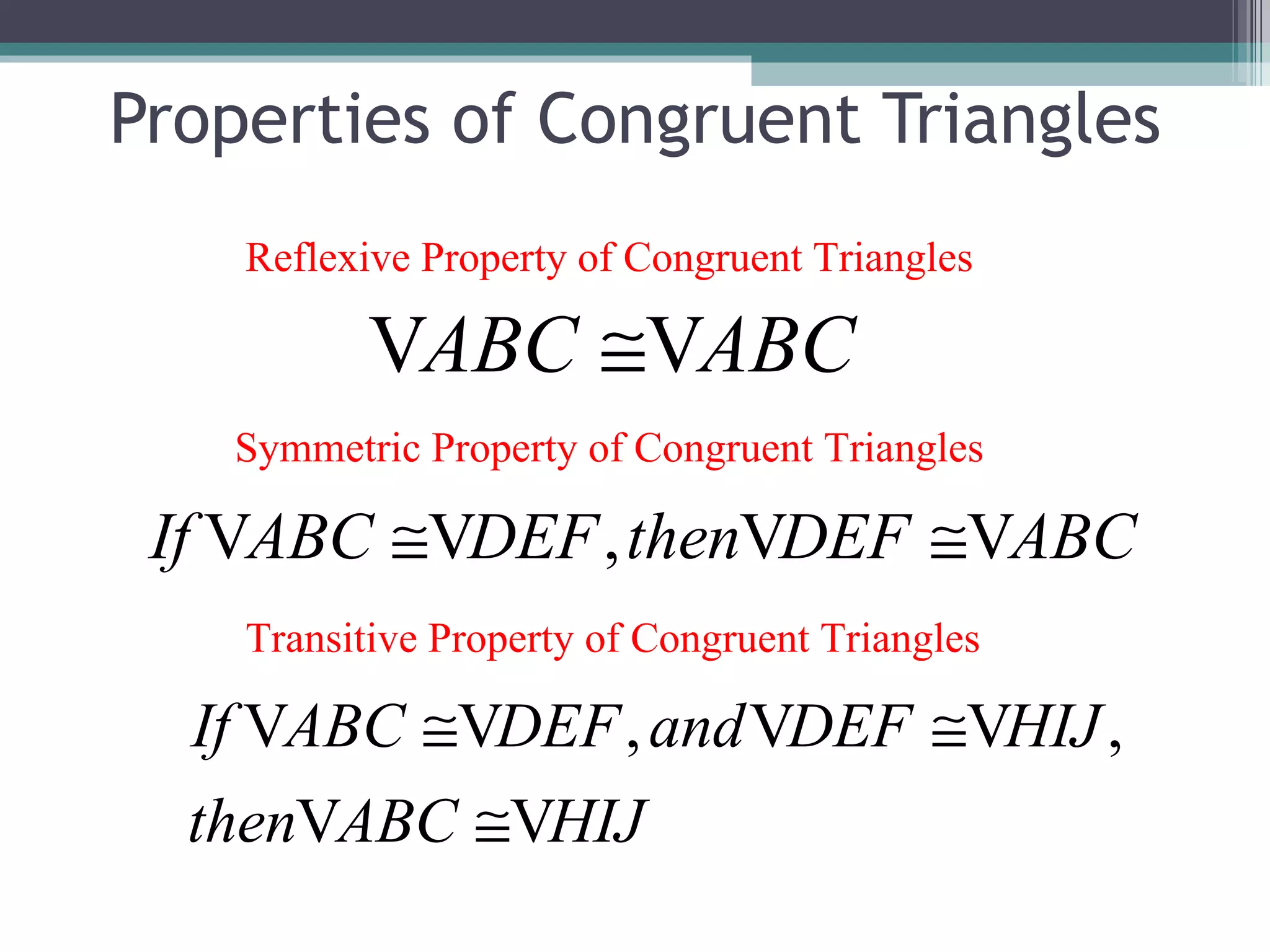 Properties of Congruent Triangles Transitive Property of Congruent Triangles Reflexive Property of Congruent Triangles Symmetric Property of Congruent Triangles 