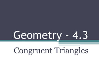 Geometry - 4.3 Congruent Triangles 