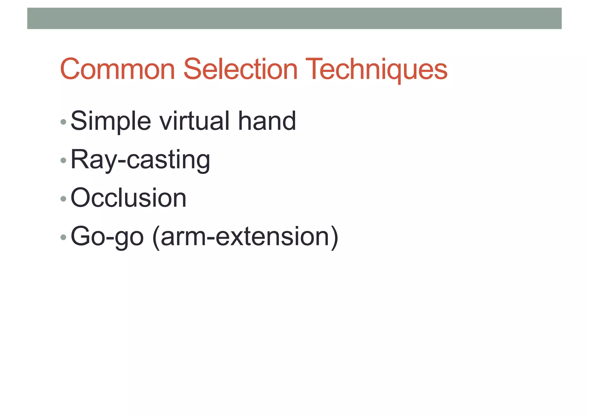 Common Selection Techniques
•Simple virtual hand
•Ray-casting
•Occlusion
•Go-go (arm-extension)
