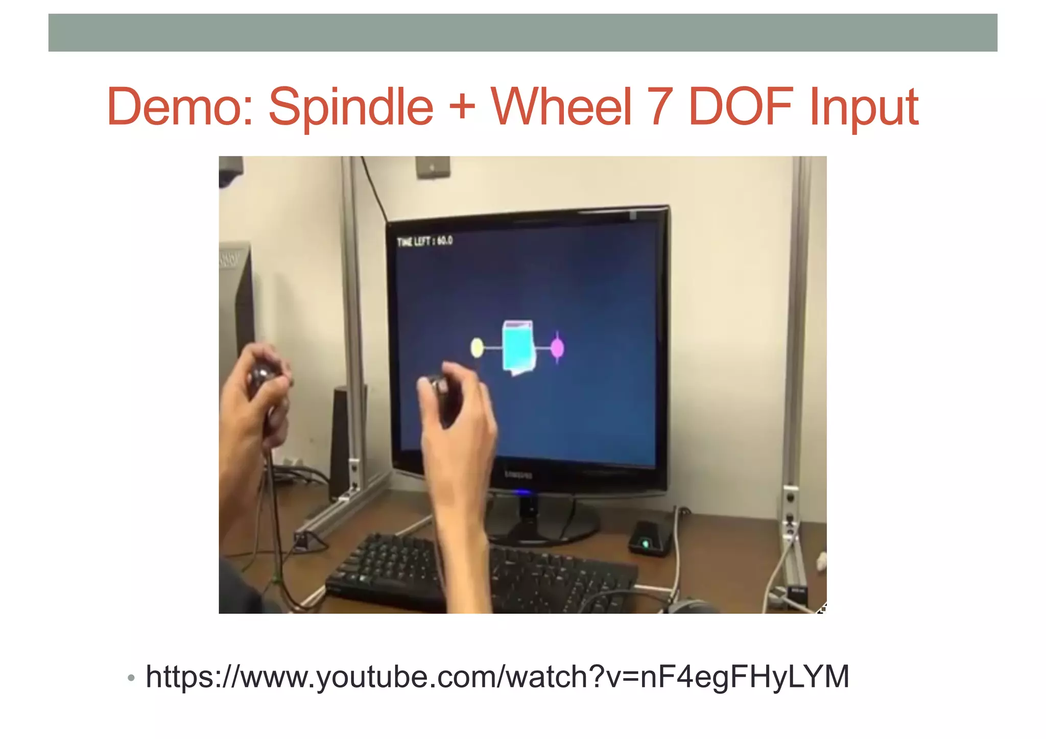 Demo: Spindle + Wheel 7 DOF Input
• https://www.youtube.com/watch?v=nF4egFHyLYM