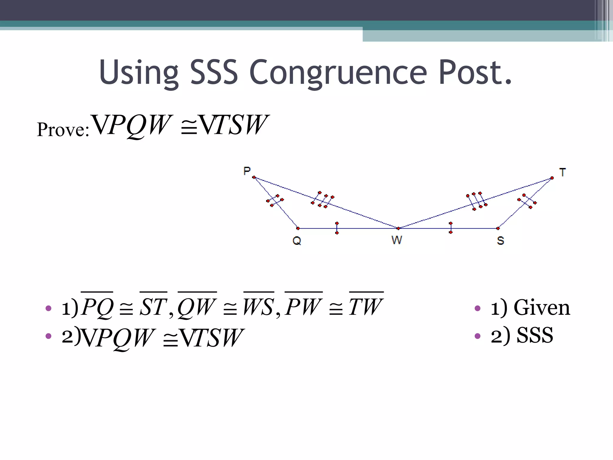 Using SSS Congruence Post. 1) 2) 1) Given 2) SSS Prove:
