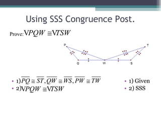 Using SSS Congruence Post. 1) 2) 1) Given 2) SSS Prove: 