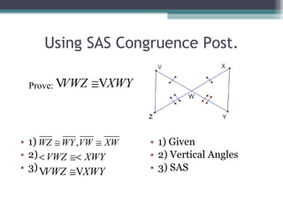 Using SAS Congruence Post. 1) 2) 3) 1) Given 2) Vertical Angles 3) SAS Prove: 