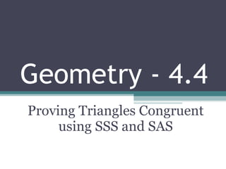 Geometry - 4.4 Proving Triangles Congruent using SSS and SAS 