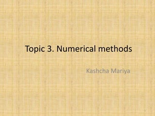 Topic 3. Numerical methods
Kashcha Mariya
1
 