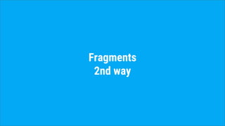 Fragments
2nd way
 