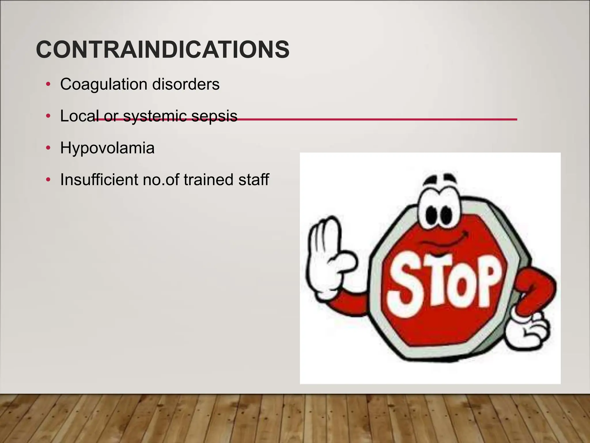 CONTRAINDICATIONS
• Coagulation disorders
• Local or systemic sepsis
• Hypovolamia
• Insufficient no.of trained staff
 