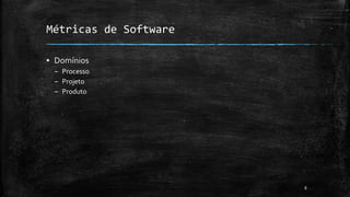 8
▪ Domínios
– Processo
– Projeto
– Produto
Métricas de Software
 
