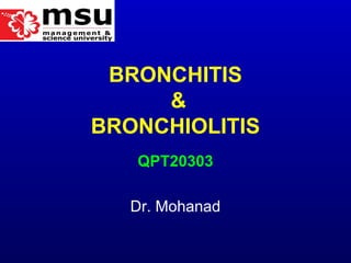 BRONCHITIS
&
BRONCHIOLITIS
QPT20303
Dr. Mohanad
 
