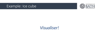 Example: Ice cube
Visualiser!
 