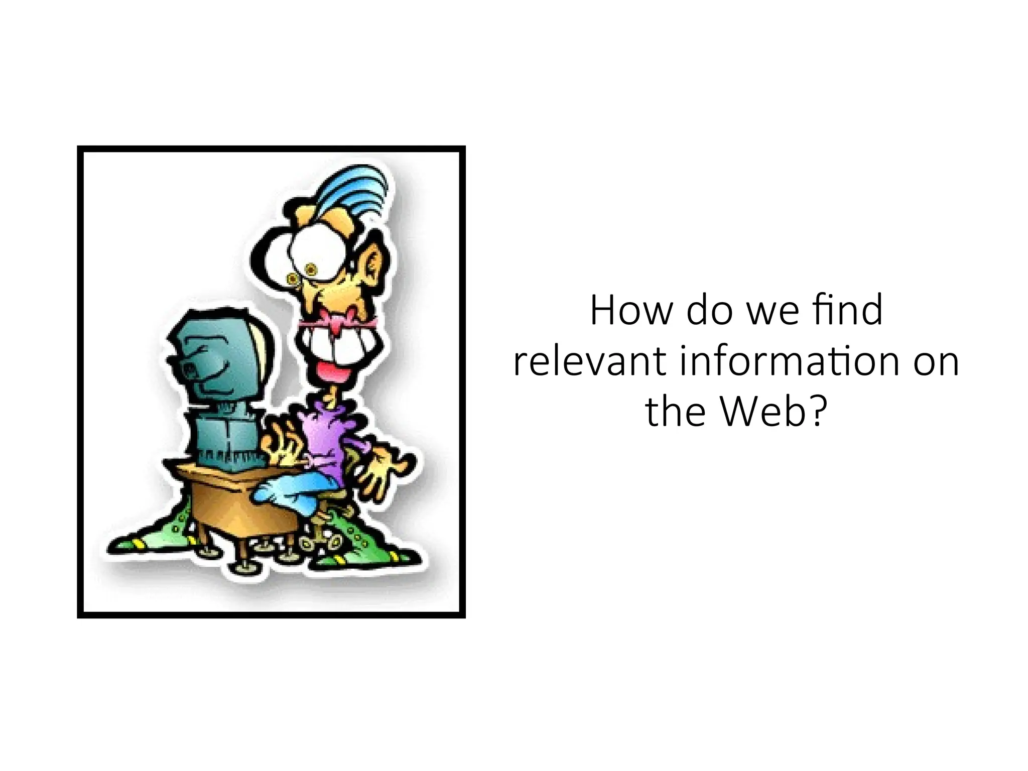 How do we find
relevant information on
the Web?
 