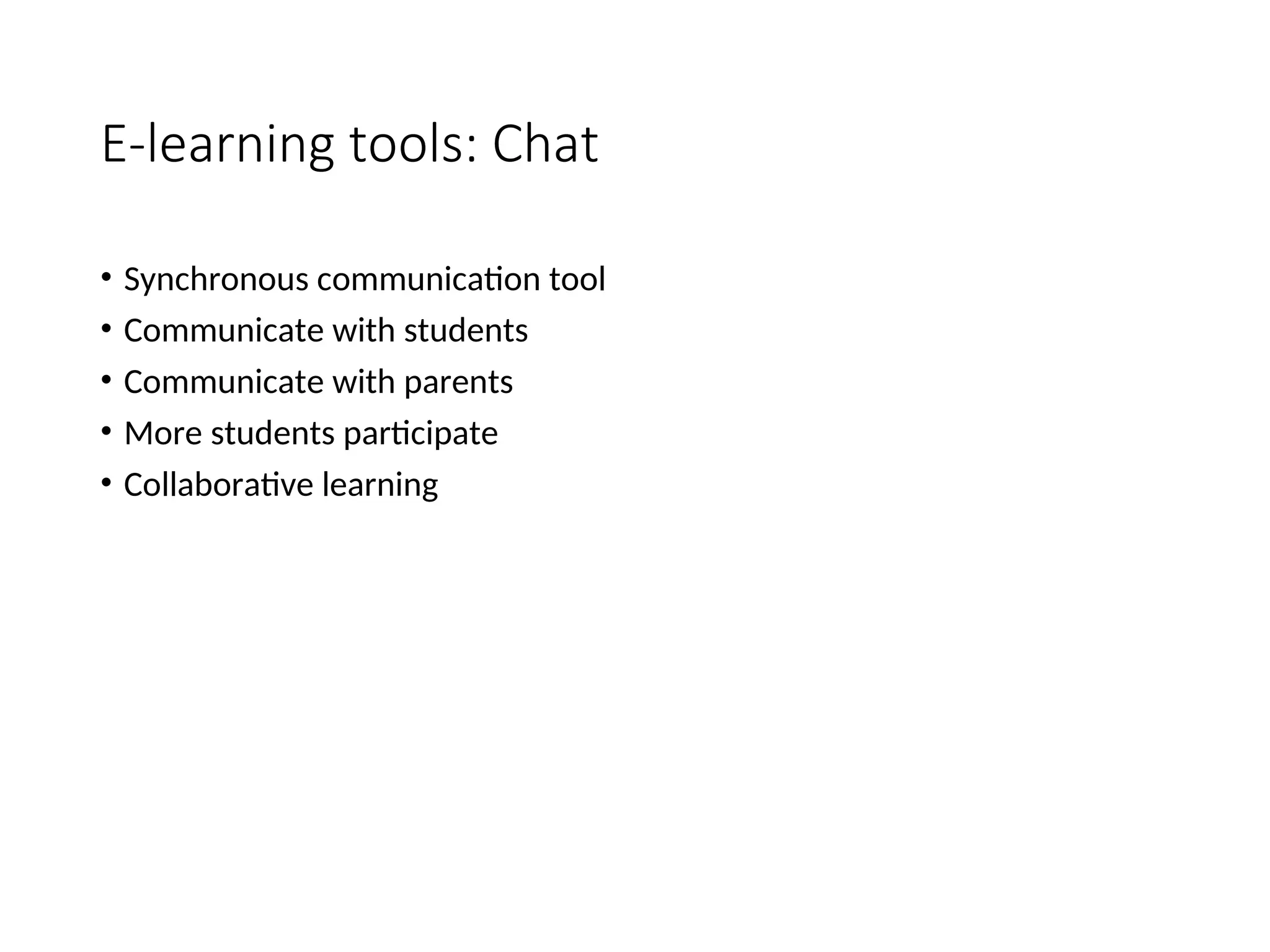 E-learning tools: Chat
• Synchronous communication tool
• Communicate with students
• Communicate with parents
• More students participate
• Collaborative learning
 