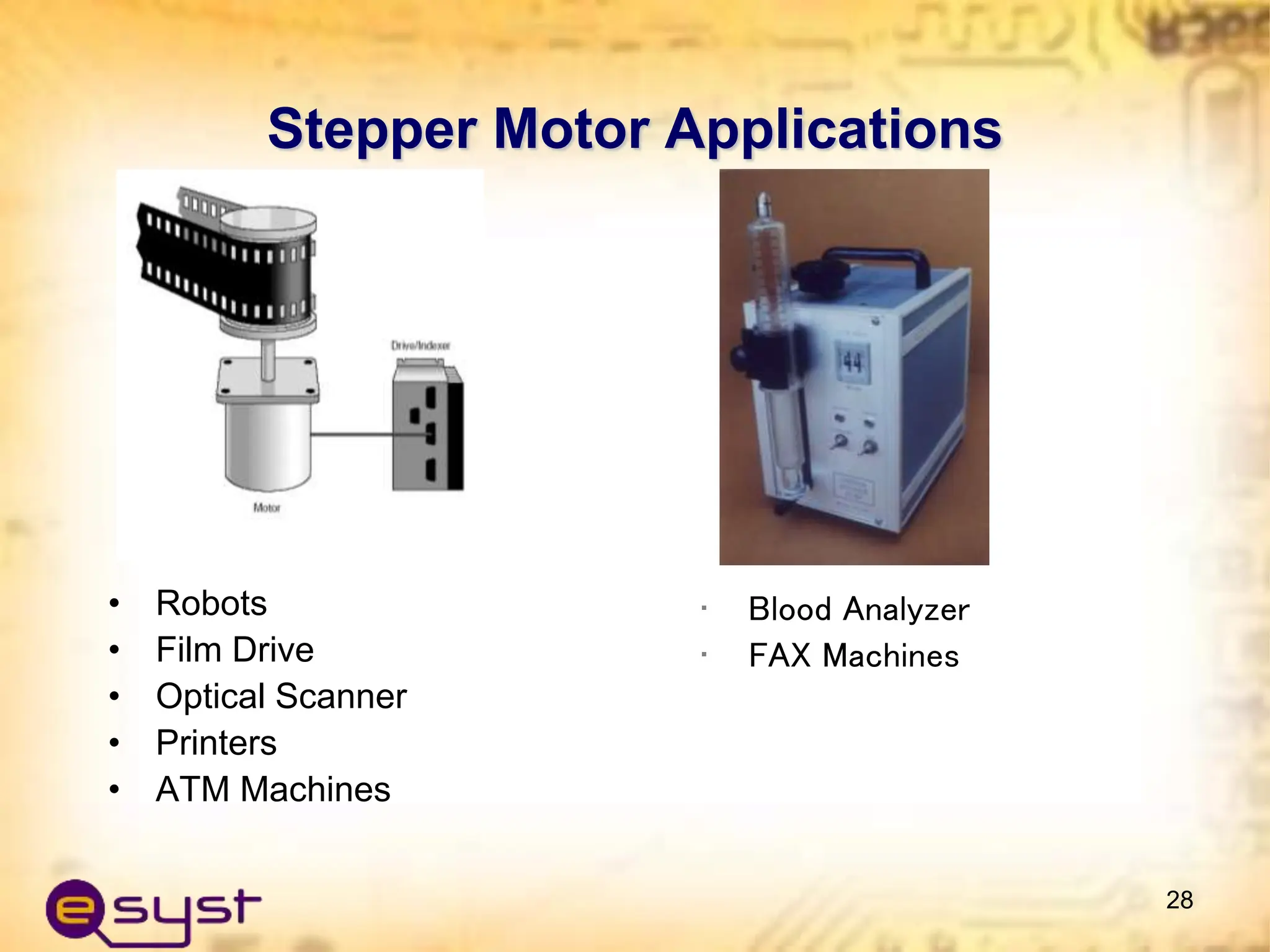 Stepper Motor Applications
• Robots
• Film Drive
• Optical Scanner
• Printers
• ATM Machines
28
• Blood Analyzer
• FAX Machines
 