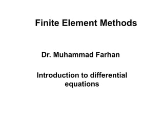Finite Element Methods
Introduction to differential
equations
Dr. Muhammad Farhan
 