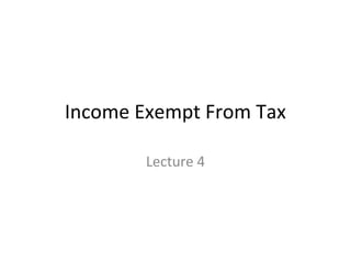 Income Exempt From Tax 
Lecture 4 
 