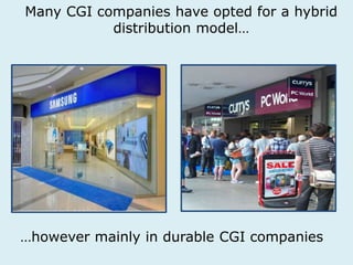 Many CGI companies have opted for a hybrid 
distribution model… 
…however mainly in durable CGI companies 
 