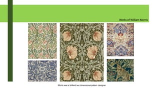 Works of William Morris
Morris was a brilliant two dimensional pattern designer
 
