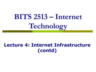BITS 2513 – Internet Technology Lecture 4: Internet Infrastructure (contd) 