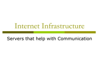 Internet Infrastructure Servers that help with Communication 