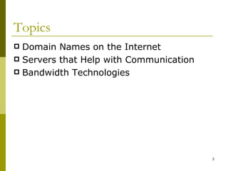 Topics Domain Names on the Internet Servers that Help with Communication Bandwidth Technologies 