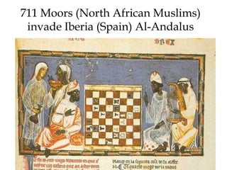711 Moors (North African Muslims)
invade Iberia (Spain) Al-Andalus
 