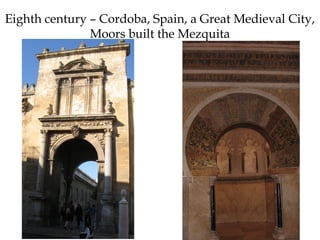 Eighth century – Cordoba, Spain, a Great Medieval City,
Moors built the Mezquita
 
