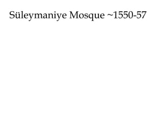 Süleymaniye Mosque ~1550-57
 