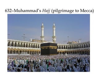 632–Muhammad’s Hajj (pilgrimage to Mecca)
 